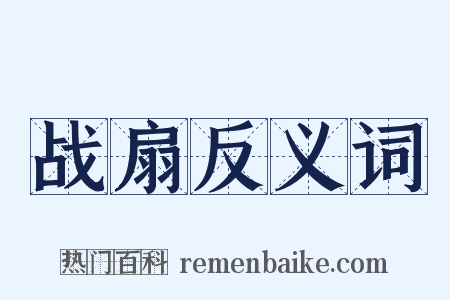 战扇反义词是什么意思的图片
